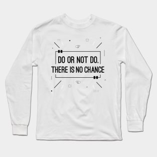 Do or not do there is no chance Long Sleeve T-Shirt